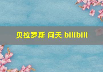 贝拉罗斯 问天 bilibili